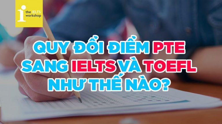 Cách Quy đổi điểm PTE sang IELTS và TOEFL chi tiết nhất