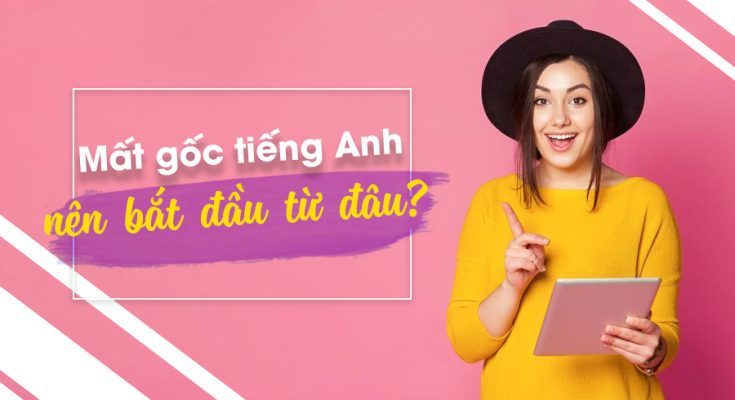 Có nên tự học tại nhà khi bị mất gốc tiếng Anh - khóa Foundation luyện thi IELTS từ con số 0 cung cấp kiến thức nền tảng cho người mới bắt đầu