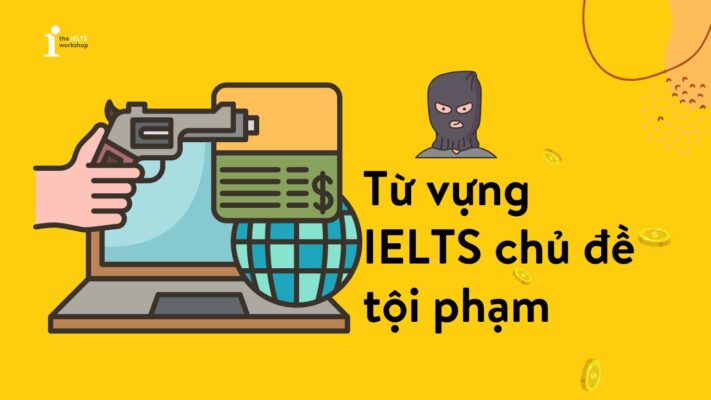 Từ vựng IELTS chủ đề Tội phạm bạn không nên bỏ lỡ