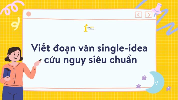 Cách viết đoạn văn single-idea tiêu chuẩn trong IELTS Writing Task 2