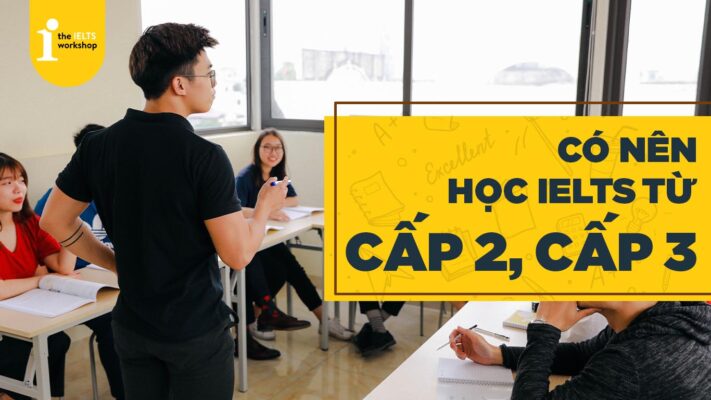 Có nên học IELTS sớm từ cấp 2, cấp 3? Lợi ích của việc học IELTS sớm