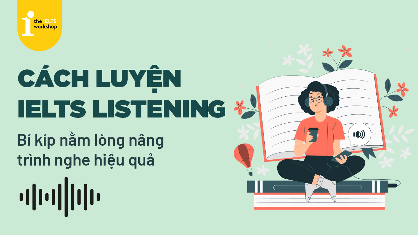 Cách luyện Listening IELTS - bí kíp nằm lòng nâng trình nghe hiệu quả