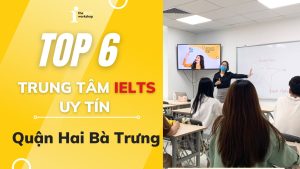 Top 06 trung tâm IELTS uy tín quận Hai Bà Trưng đáng học nhất