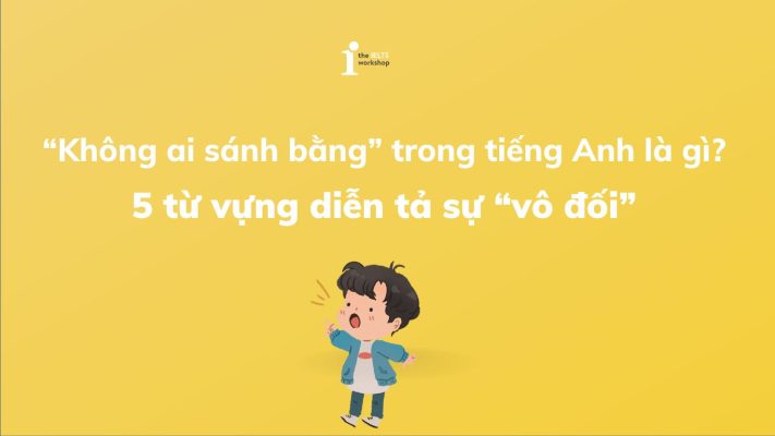 “Không ai sánh bằng” trong tiếng Anh là gì? 5 từ vựng diễn tả sự “vô đối”