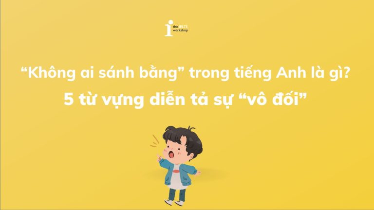 “Không ai sánh bằng” trong tiếng Anh là gì 5 từ vựng diễn tả sự “vô đối”