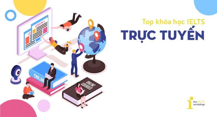 Khoá Học Luyện Thi IELTS Online Ở Đâu Tốt Tại Việt Nam?