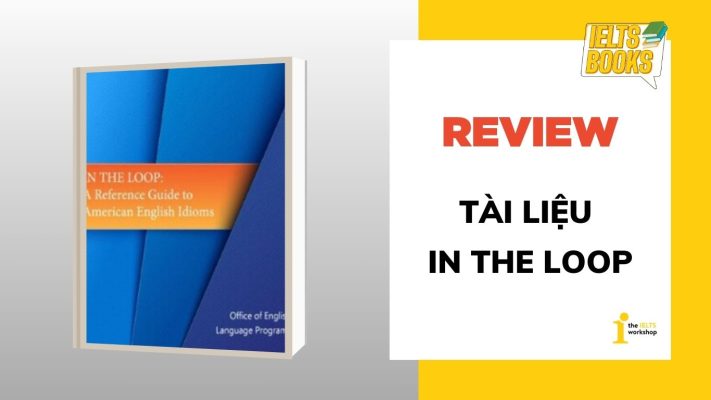 In The Loop – Tài liệu giúp ghi ghớ Idiom IELTS hiệu quả