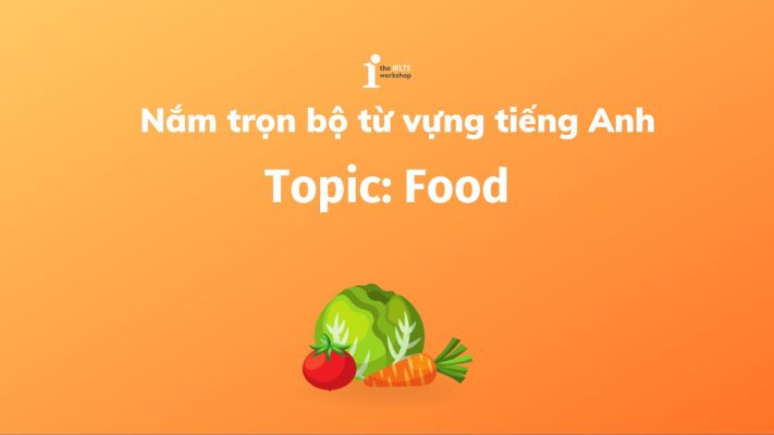 Nắm trọn từ vựng về Food and Drink + Collocations và idiom phổ biến