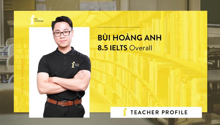 Bùi Hoàng Anh – Thầy giáo nhiệt huyết và trách nhiệm tại The IELTS Workshop