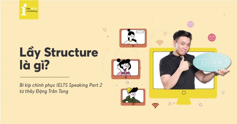 Lầy Structure là gì? Cấu trúc IELTS Speaking Part 2 này hiệu quả đến mức nào?