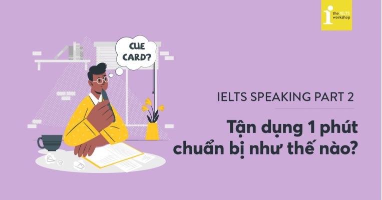 01 Phút chuẩn bị trước khi thi IELTS Speaking Part 2 thì làm gì?