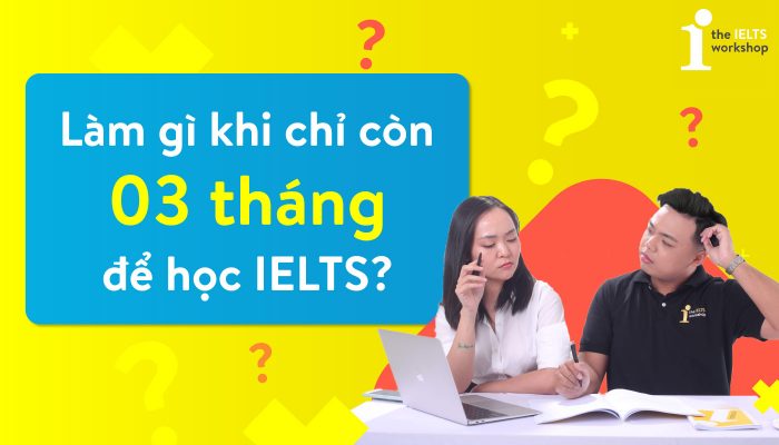 Lộ trình học IELTS trong 3 tháng như thế nào?
