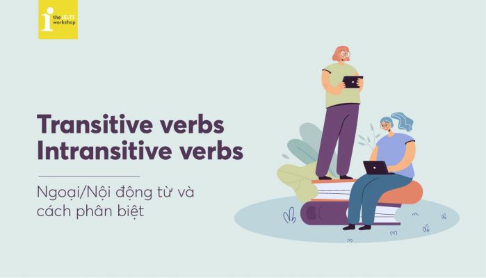 Transitive and Intransitive Verbs – Sự khác biệt giữa nội động từ và ngoại động từ