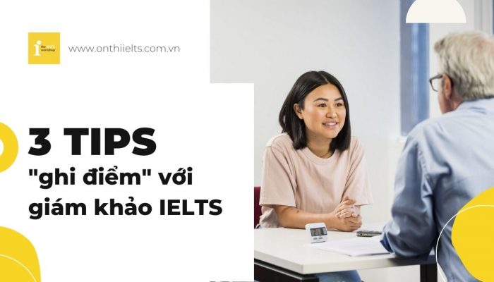 3 Tips “cưa đổ” giám khảo IELTS trong phòng thi Speaking