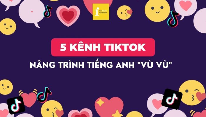 Tiện chơi Tik Tok thì follow ngay 4 kênh giúp bạn nâng trình tiếng Anh này