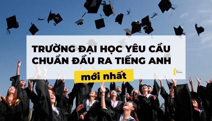 Chuẩn đầu ra tiếng Anh của các trường Đại học được đánh giá như nào?