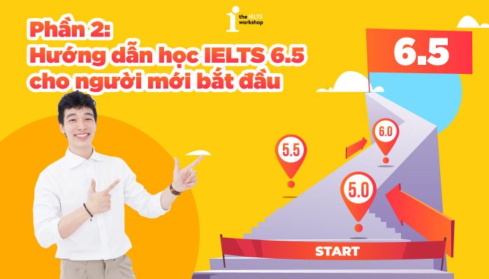 Phần 2: Làm sao để đạt IELTS 6.5 | Kinh nghiệm thực tế