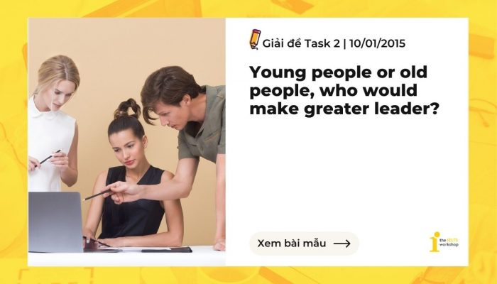 Giải đề IELTS Writing Task 2: Young leaders or Old leaders