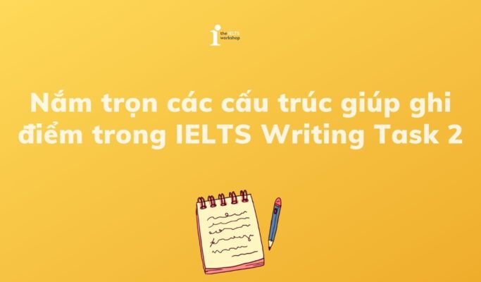 Nắm trọn các cấu trúc trong Writing IELTS Task 2