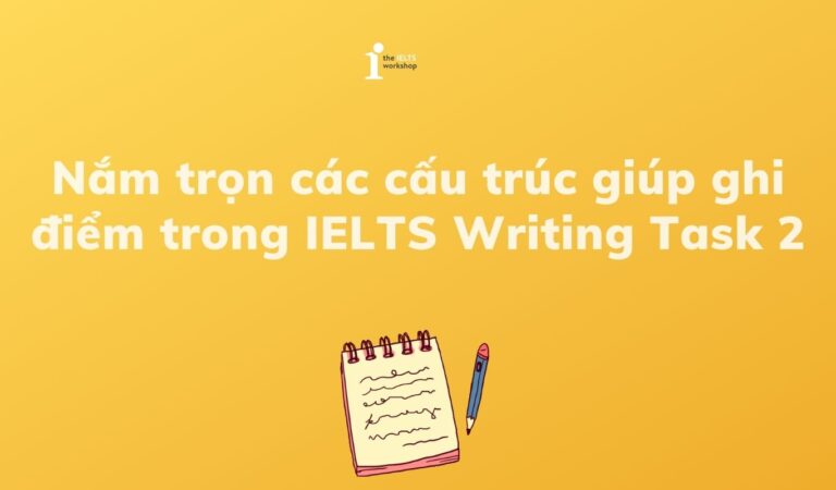Nắm trọn các cấu trúc giúp ghi điểm trong IELTS Writing Task 2