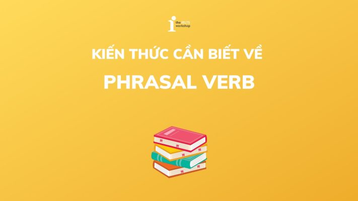 Phrasal verb là gì? Cách ghi nhớ phrasal verb hiệu quả