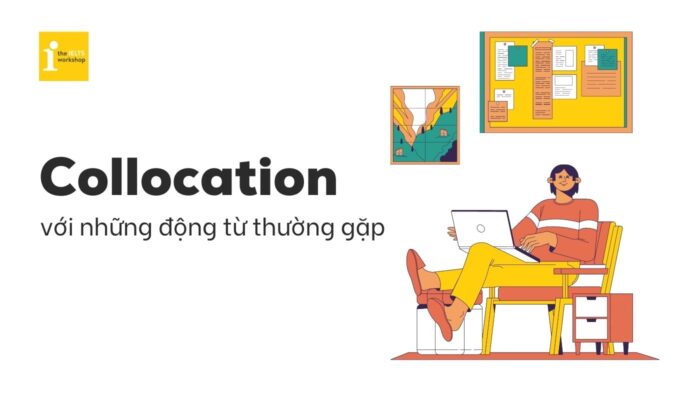 Tổng hợp 100+ Collocation thường gặp nhất (DO, MAKE, GO, GET, HAVE,…)