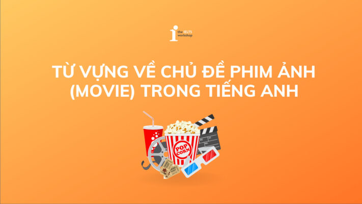 Bộ từ vựng tiếng Anh với chủ đề Phim ảnh (Movie)