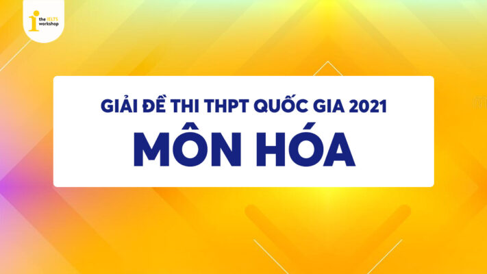 Đề thi và Đáp án chính thức môn Hóa thi THPT Quốc gia 2021
