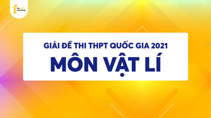 Đề thi và Đáp án chính thức môn Vật lí thi THPT Quốc gia 2021