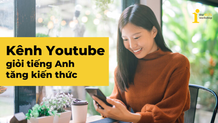 Vừa giỏi tiếng Anh, vừa tăng kiến thức với các kênh Youtube dưới đây