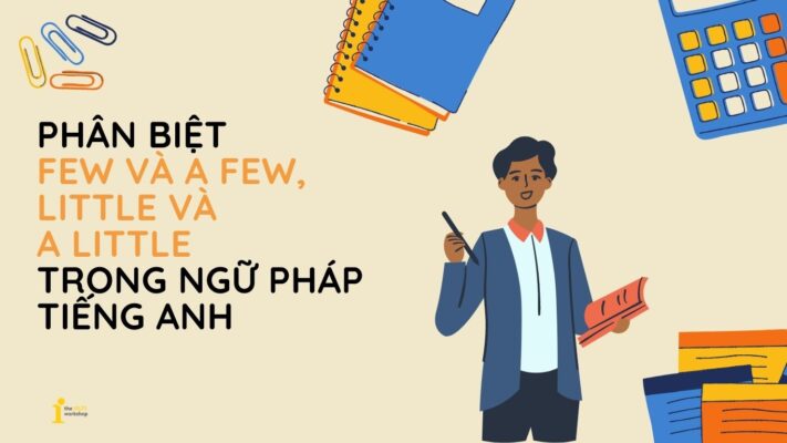 Phân biệt FEW và A FEW, LITTLE và A LITTLE trong tiếng Anh