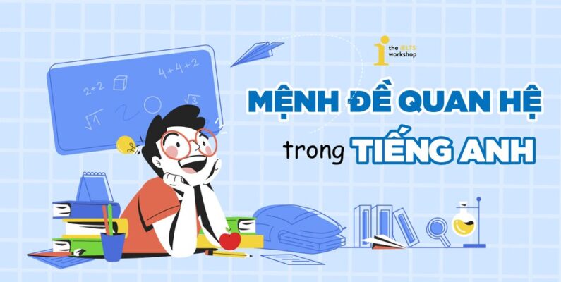 Mệnh đề quan hệ (Relative Clause): Các loại mệnh đề, cách dùng và bài tập