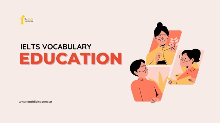 Khám phá bộ 50+ từ vựng IELTS chủ đề Education (Giáo dục) phổ biến