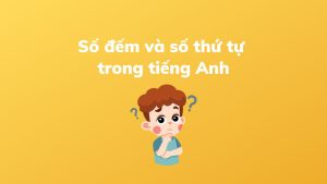 Khám phá số đếm và số thứ tự trong tiếng Anh 