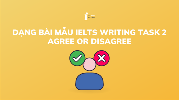 Tham khảo dạng bài mẫu Agree or Disagree – IELTS Writing Task 2