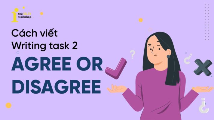 Hướng dẫn chi tiết cách viết Writing Task 2 Agree or Disagree