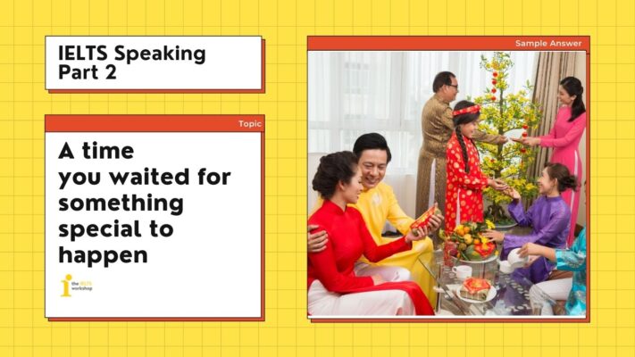 Describe a time when you waited for something special that would happen | IELTS Speaking Part 2