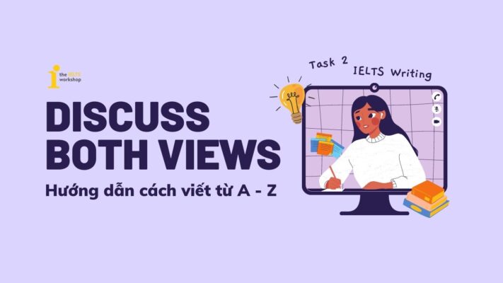 Hướng dẫn A-Z cách viết dạng Discuss both views – IELTS Writing Task 2