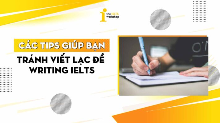 Các tips giúp bạn tránh viết lạc đề Writing IELTS