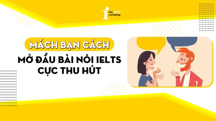 Mách bạn cách mở đầu bài nói IELTS cực thu hút