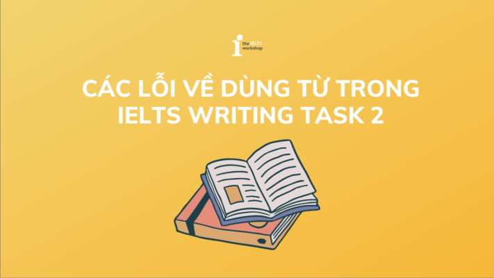 Các lỗi về dùng từ trong IELTS Writing Task 2 và cách khắc phục