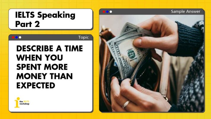Describe a time when you spent more money than expected | IELTS Speaking Part 2