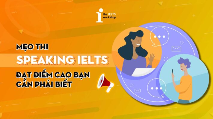 Mẹo thi Speaking IELTS đạt điểm cao bạn cần phải biết