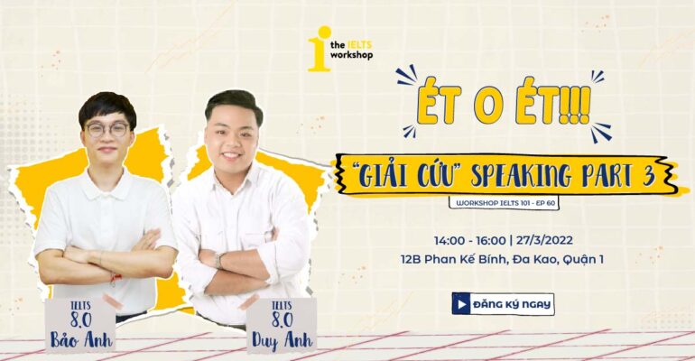 Workshop IELTS 101 Ep60: Ét O Ét, “Giải cứu” Speaking Part 3