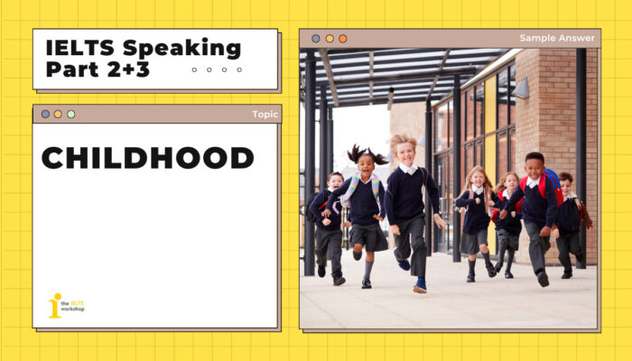 Bài mẫu IELTS Speaking Part 2 + 3 | Topic: CHILDHOOD