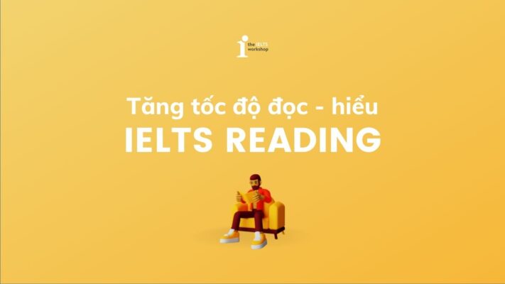 Làm sao để tăng tốc độ đọc hiểu trong Reading? Bí kíp cho người band 4.0 – 5.0