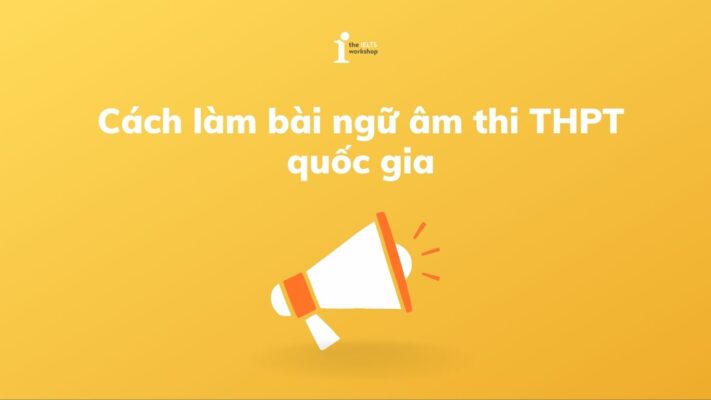 Hướng dẫn cách làm bài ngữ âm thi THPT Quốc gia đạt điểm cao