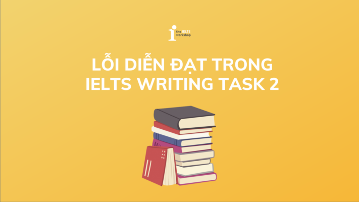Lỗi diễn đạt trong IELTS Writing Task 2 và cách khắc phục