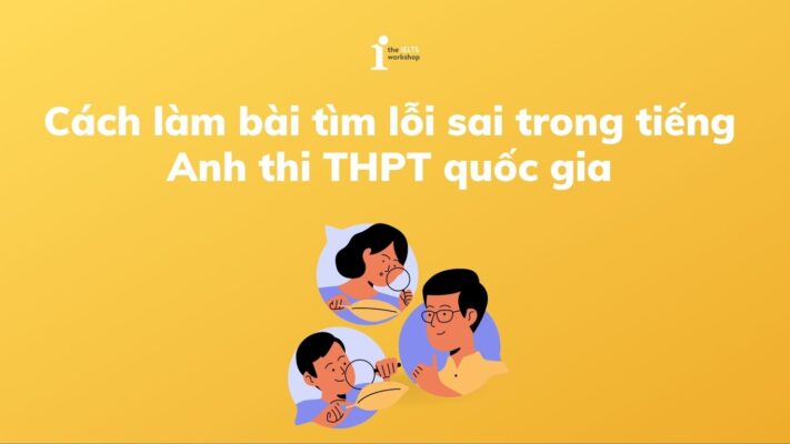 Cách làm bài tìm lỗi sai trong tiếng Anh giúp đạt điểm cao trong kỳ thi THPT