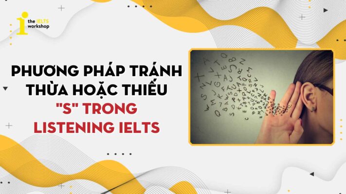 Phương pháp tránh thừa hoặc thiếu “s” trong Listening IELTS